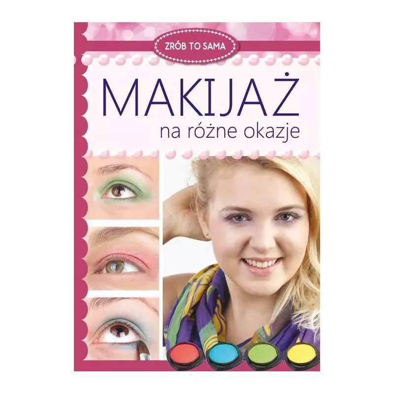 MAKIJAŻ NA RÓŻNE OKAZJE Katarzyna Jastrzębska - Literat