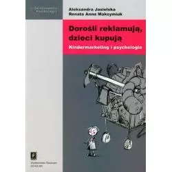 DOROŚLI REKLAMUJĄ DZIECI KUPUJĄ KINDERMARKETING I PSYCHOLOGIA Aleksandra Jasielska, Renata Anna Maksymiuk - Scholar