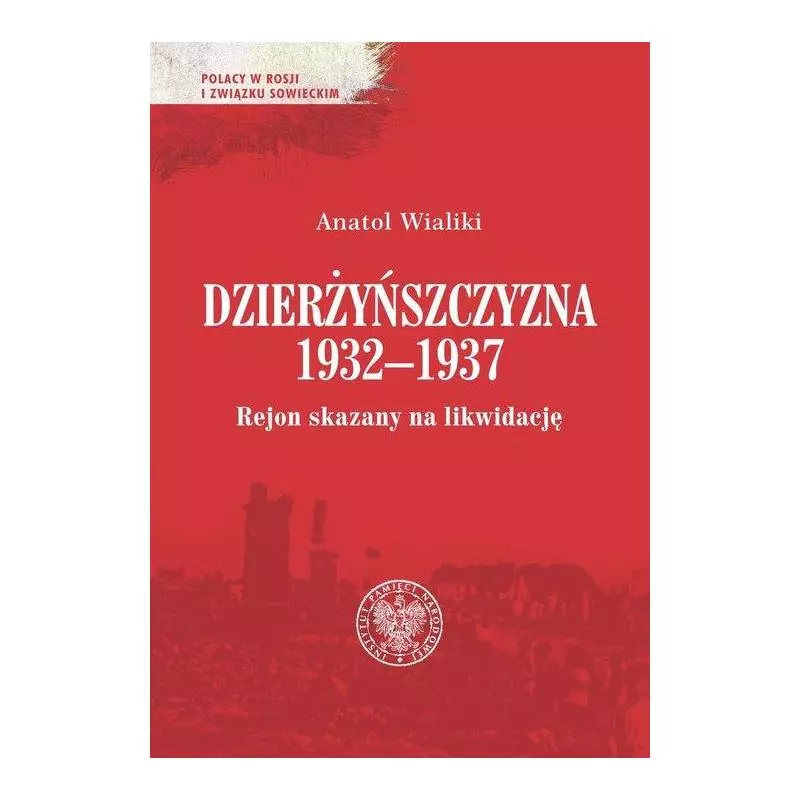 DZIERŻYŃSZCZYZNA 1932-1937 REJON SKAZANY NA LIKWIDACJĘ Anatol Wialiki - IPN