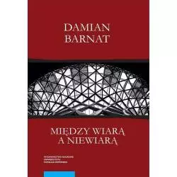 MIĘDZY WIARĄ A NIEWIARĄ Damian Barnat - Wydawnictwo Naukowe UMK