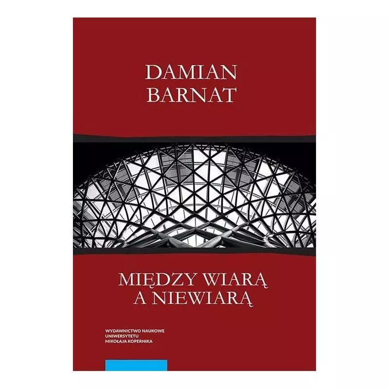 MIĘDZY WIARĄ A NIEWIARĄ Damian Barnat - Wydawnictwo Naukowe UMK