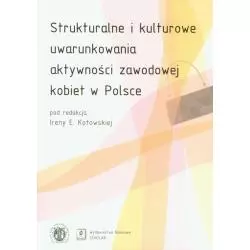 STRUKTURALNE I KULTUROWE UWARUNKOWANIA AKTYWNOŚCI ZAWODOWEJ KOBIET W POLSCE Irena E. Kotowska - Scholar