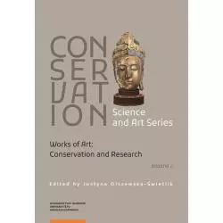 CONSERVATION SCIENCE AND ART SERIES 2 WORKS OF ART: CONSERVATION AND RESEARCH Justyna Olszewska-Świetlik - Wydawnictwo Nauko...