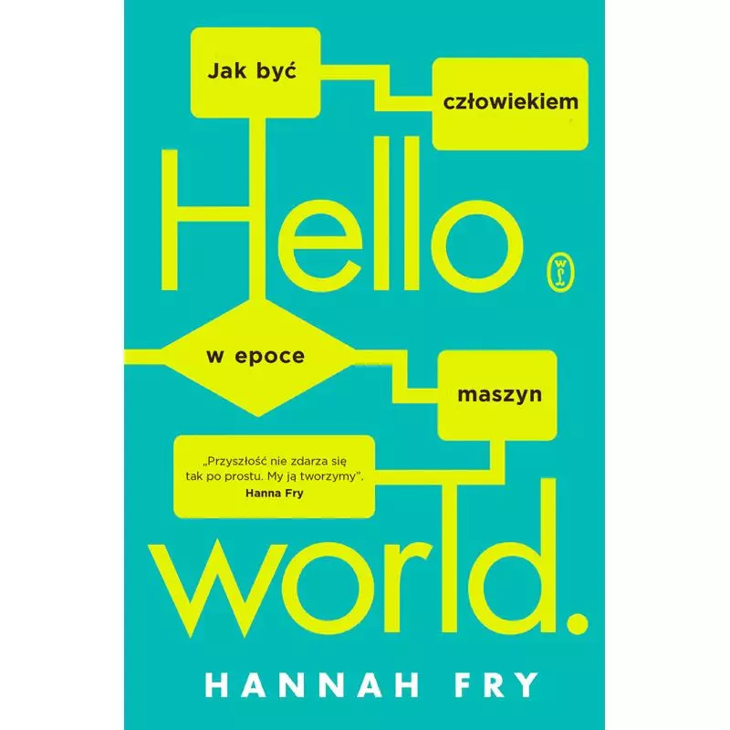 HELLO WORLD JAK BYĆ CZŁOWIEKIEM W EPOCE MASZYN Hannah Fry - Wydawnictwo Literackie