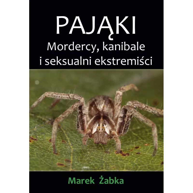 PAJĄKI. MORDERCY, KANIBALE I SEKSUALNI EKSTREMIŚCI Marek Żabka - Poligraf