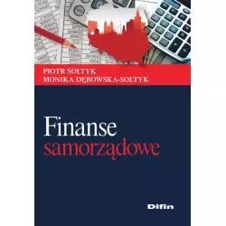 FINANSE SAMORZĄDOWE. TEORIA I PRAKTYKA Piotr Sołtyk - Difin