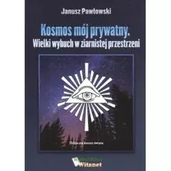 KOSMOS MÓJ PRYWATNY. WIELKI WYBUCH W ZIERNISTEJ PRZESTRZENI Janusz Pawłowski - Witanet