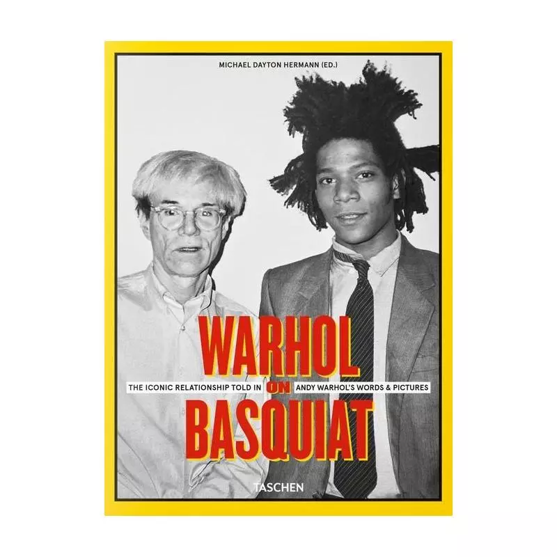 WARHOL ON BASQUIAT THE ICONIC RELATIONSHIP TOLD IN ANDY WARHOL’S WORDS AND PICTURES Michael Dayton Hermann - Taschen