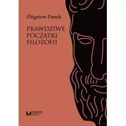 PRAWDZIWE POCZĄTKI FILOZOFII Zbigniew Danek - Wydawnictwo Uniwersytetu Łódzkiego