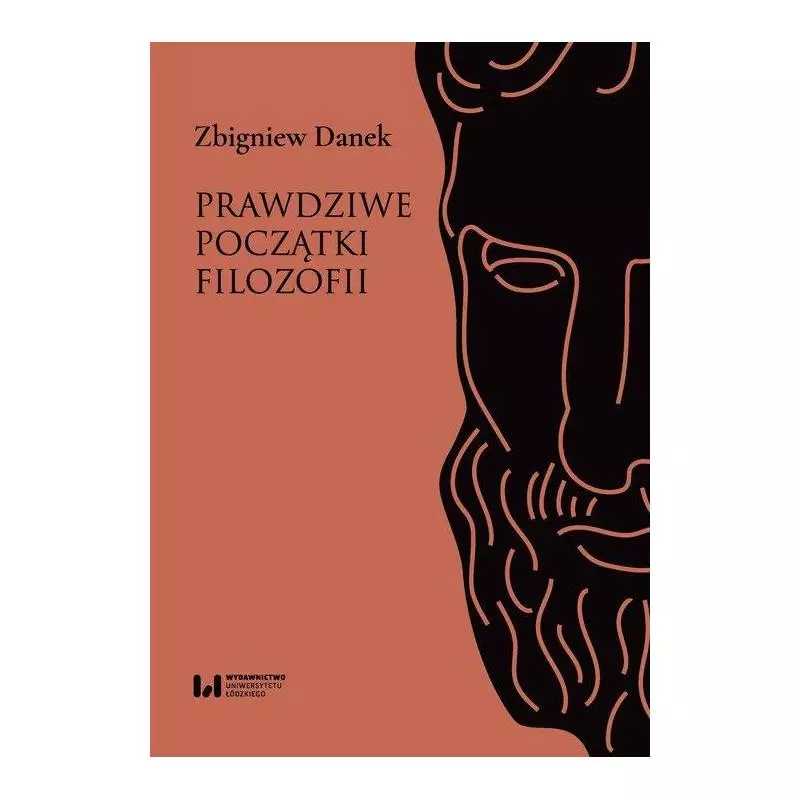 PRAWDZIWE POCZĄTKI FILOZOFII Zbigniew Danek - Wydawnictwo Uniwersytetu Łódzkiego