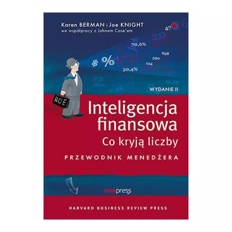 INTELIGENCJA FINANSOWA. CO KRYJĄ LICZBY. PRZEWODNIK MENEDŻERA Karen Berman, Joe Knight - One Press INTELIGENCJA FINANSOWA. CO KRYJĄ LICZBY. PRZEWODNIK MENEDŻERA Karen Berman, Joe Knight - One Press
