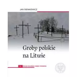 GROBY POLSKIE NA LITWIE 1: REJON WILEŃSKI 1 Jan Sienkiewicz - IPN