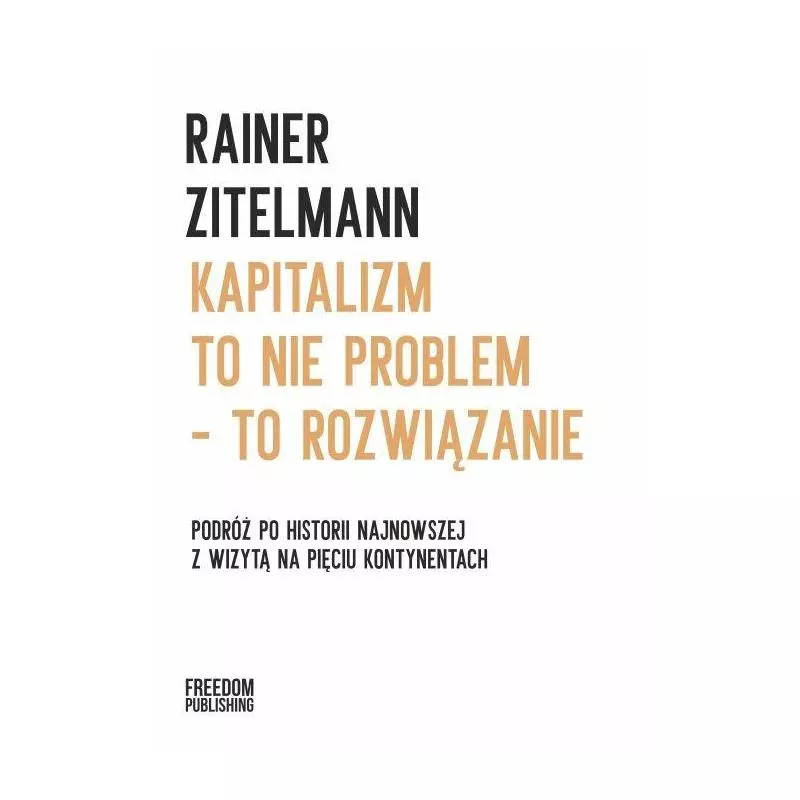 KAPITALIZM TO NIE PROBLEM - TO ROZWIĄZANIE Rainer Zitelmann - Freedom Publishing