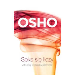 SEKS SIĘ LICZY. OD SEKSU DO NADŚWIADOMOŚCI Osho - Czarna Owca