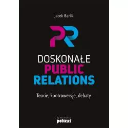DOSKONAŁE PUBLIC RELATIONS. TEORIE, KONTROWERSJE, DEBATY Jacek Barlik - Poltext