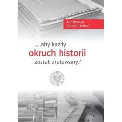 ABY KAŻDY OKRUCH HISTORII ZOSTAŁ URATOWANY! ARCHIWUM PEŁNE PAMIĘCI - IPN