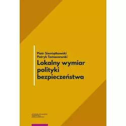 LOKALNY WYMIAR POLITYKI BEZPIECZEŃSTWA Piotr Siemiątkowski, Patryk Tomaszewski - Wydawnictwo Naukowe UMK