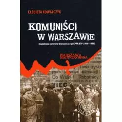 KOMUNIŚCI W WARSZAWIE. DZIAŁALNOŚĆ KOMITETU WARSZAWSKIEGO KPRP/KPP (1918-1938) Elżbieta Kowalczyk - IPN