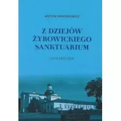 Z DZIEJÓW ŻYROWICKIEGO SANKTUARIUM 1470-1618 Antoni Mironowicz - Aspra