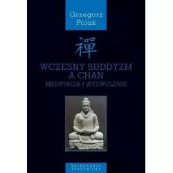 WCZESNY BUDDYZM A CHAN MEDYTACJA I WYZWOLENIE Grzegorz Polak - Księgarnia Akademicka