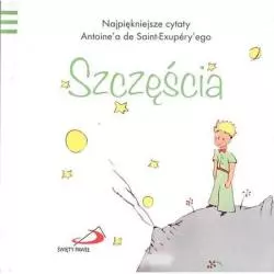 SZCZĘŚCIA. MAŁY KSIĄŻĘ NAJPIĘKNIEJSZE CYTATY Antoine De Saint-Exupery - Święty Paweł