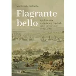 FLAGRANTE BELLO WIELKA WOJNA WSCHODNIA W RELACJACH PRASY WARSZAWSKIEJ (1787–1792) Małgorzata Karkocha - Wydawnictwo Uniwer...