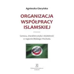 ORGANIZACJA WSPÓŁPRACY ISLAMSKIEJ. GENEZA, CHARAKTERYSTYKA I DZIAŁALNOŚĆ W REGIONIE BLISKIEGO WSCHODU Agnieszka Gieryńs...