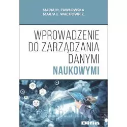 WPROWADZENIE DO ZARZĄDZANIA DANYMI NAUKOWYMI Maria M. Pawłowska, Marta E. Wachowicz - Difin