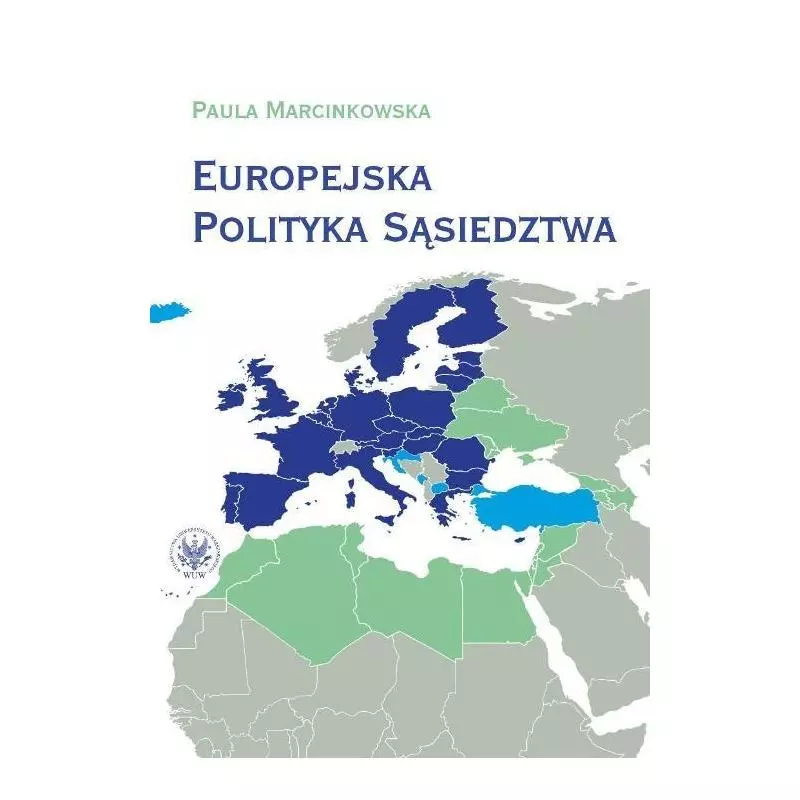 EUROPEJSKA POLITYKA SĄSIEDZTWA UNIA EUROPEJSKA I JEJ SĄSIEDZI - WZAJEMNE RELACJE I WYZWANIA Paula Marcinkowska - Wydawnictw...