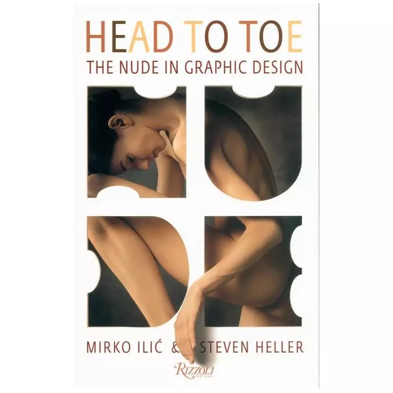 HEAD TO TOE THE NUDE IN GRAPHIC DESIGN Steven Heller, Mirko Ilic - Rizzoli New York