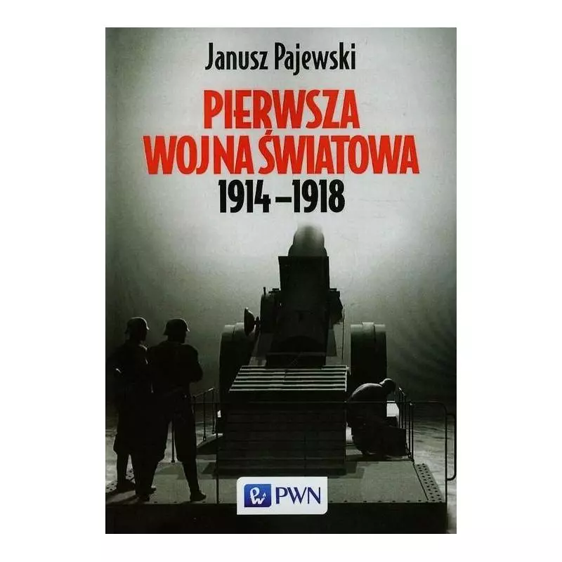 PIERWSZA WOJNA ŚWIATOWA 1914-1918 Janusz Pajewski - PWN