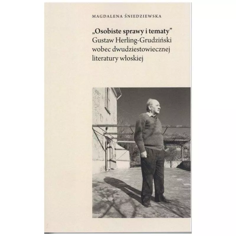 OSOBISTE SPRAWY I TEMATY GUSTAW HERLING-GRUDZIŃSKI WOBEC DWUDZIESTOWIECZNEJ LITERATURY WŁOSKIEJ Magdalena Śniedziewska - I...