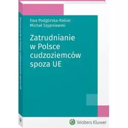 ZATRUDNIANIE W POLSCE CUDZOZIEMCÓW SPOZA UE Ewa Podgórska-Rakiel - Wolters Kluwer