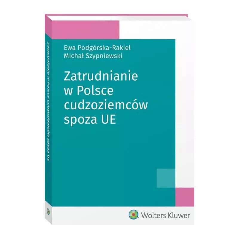 ZATRUDNIANIE W POLSCE CUDZOZIEMCÓW SPOZA UE Ewa Podgórska-Rakiel - Wolters Kluwer