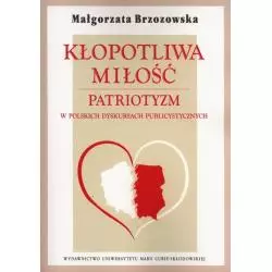 KŁOPOTLIWA MIŁOŚĆ PATRIOTYZM W POLSKICH DYSKURSACH PUBLICYSTYCZNYCH Małgorzata Brzozowska - UMCS