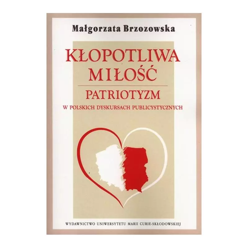 KŁOPOTLIWA MIŁOŚĆ PATRIOTYZM W POLSKICH DYSKURSACH PUBLICYSTYCZNYCH Małgorzata Brzozowska - UMCS