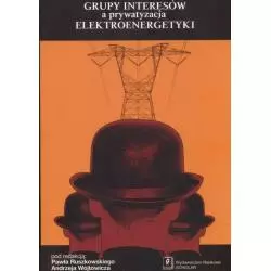 GRUPY INTERESÓW A PRYWATYZACJA ELEKTROENERGETYKI Paweł Ruszkowski, Andrzej Wójtowicz - Scholar