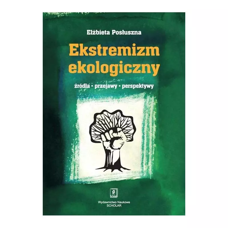 EKSTREMIZM EKOLOGICZNY ŹRÓDŁA, PRZEJAWY, PERSPEKTYWY Elżbieta Posłuszna - Scholar