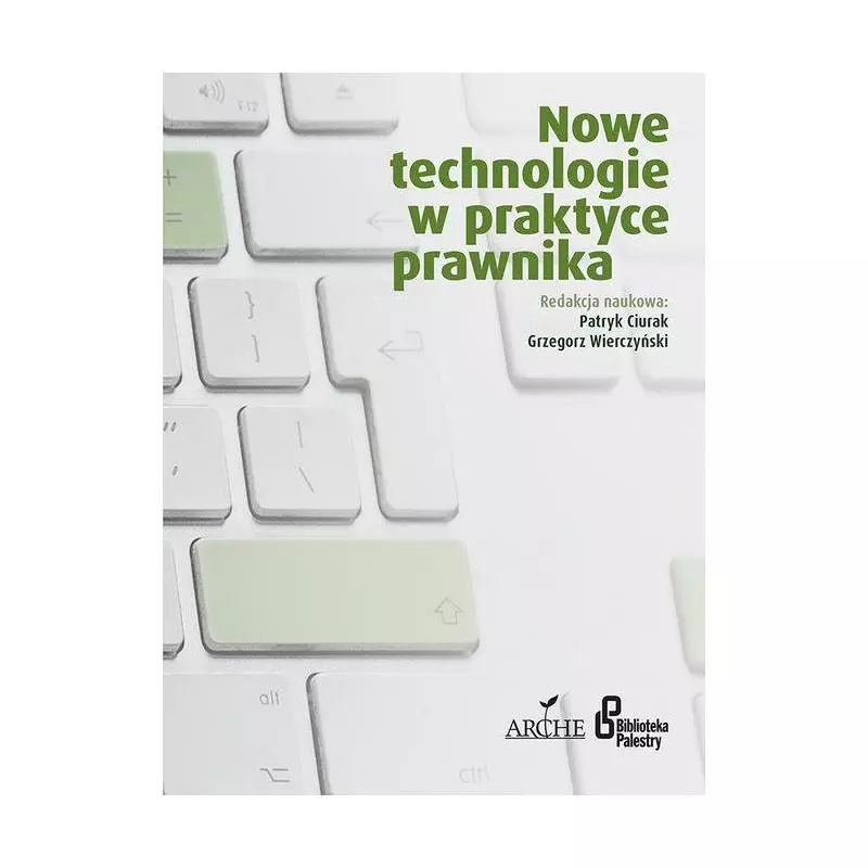 NOWE TECHNOLOGIE W PRAKTYCE PRAWNIKA Grzegorz Wierczyński, Patryk Ciurak - Arche