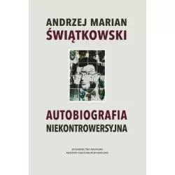 AUTOBIOGRAFIA NIEKONTROWERSYJNA Andrzej Marian Świątkowski - Wydawnictwo Naukowe Akademii Ignatianum w Krakowie