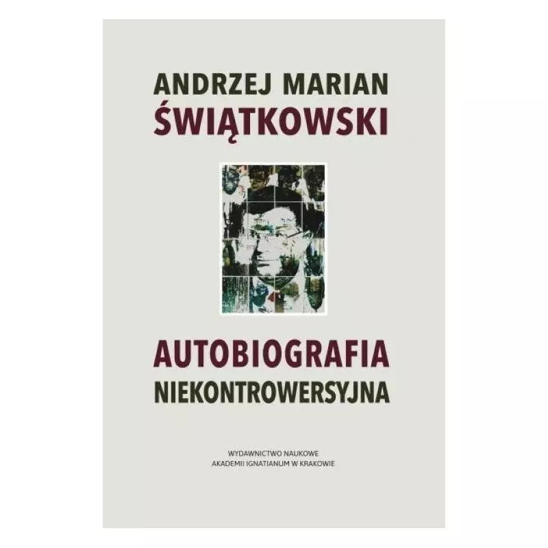 AUTOBIOGRAFIA NIEKONTROWERSYJNA Andrzej Marian Świątkowski - Wydawnictwo Naukowe Akademii Ignatianum w Krakowie
