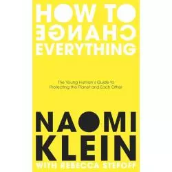 HOW TO CHANGE EVERYTHING Naomi Klein, Rebecca Stefoff - Penguin Books