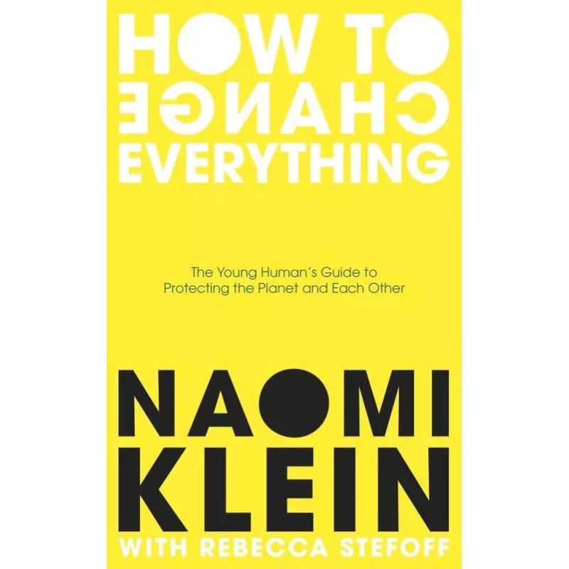 HOW TO CHANGE EVERYTHING Naomi Klein, Rebecca Stefoff - Penguin Books