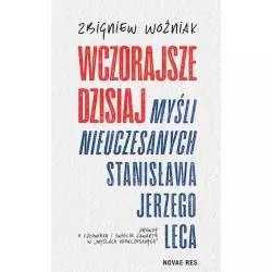 WCZORAJSZE DZISIAJ MYŚLI NIEUCZESANYCH STANISŁAWA JERZEGO LECA Zbigniew Woźniak - Novae Res
