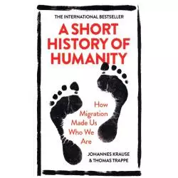 A SHORT HISTORY OF HUMANITY HOW MIGRATION MADE US WHO WE ARE Johannes Krause, Thomas Trappe - Allen Press