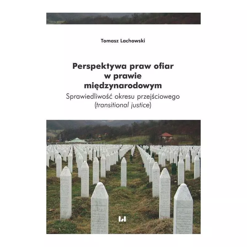 PERSPEKTYWA PRAW OFIAR W PRAWIE MIĘDZYNARODOWYM SPRAWIEDLIWOŚĆ OKRESU PRZEJŚCIOWEGO (TRANSITIONAL JUSTICE) Tomasz Lachows...