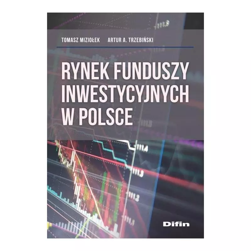 RYNEK FUNDUSZY INWESTYCYJNYCH W POLSCE Tomasz Miziołek, Artur A. Trzebiński - Difin