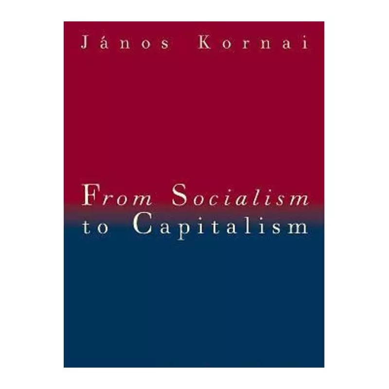 FROM SOCIALISM TO CAPITALISM Janos Kornai - Central European University Press