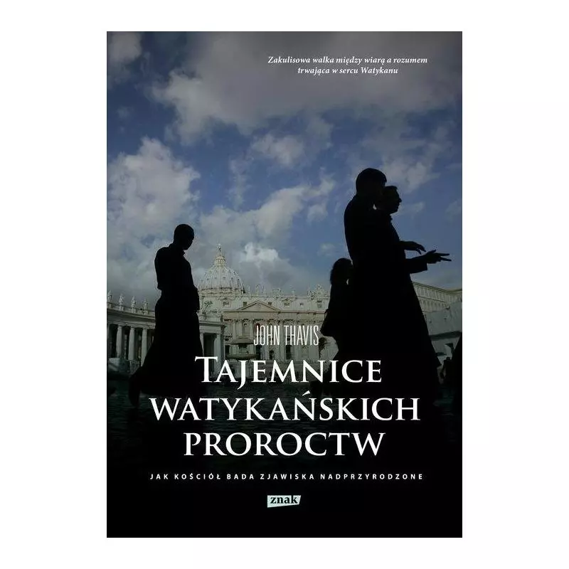 TAJEMNICE WATYKAŃSKICH PROROCTW. JAK KOŚCIÓŁ BADA ZJAWISKA NADPRZYRODZONE John Thavis - Znak TAJEMNICE WATYKAŃSKICH PROROCTW. JAK KOŚCIÓŁ BADA ZJAWISKA NADPRZYRODZONE John Thavis - Znak