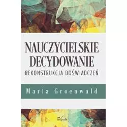 NAUCZYCIELSKIE DECYDOWANIE. REKONSTRUKCJA DOŚWIADCZEŃ Maria Groenwald - Impuls